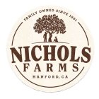 FAMILY OWNED SINCE 1961 NICHOLS FARMS HANFORD, CA