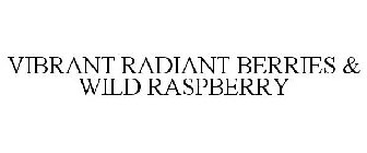 VIBRANT RADIANT BERRIES & WILD RASPBERRY