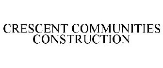 CRESCENT COMMUNITIES CONSTRUCTION