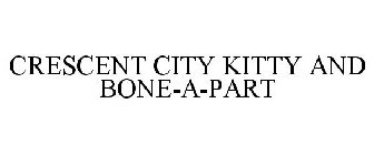 CRESCENT CITY KITTY AND BONE-A-PART