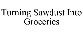 TURNING SAWDUST INTO GROCERIES