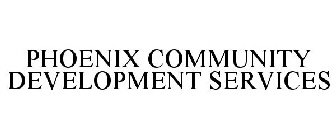 PHOENIX COMMUNITY DEVELOPMENT SERVICES