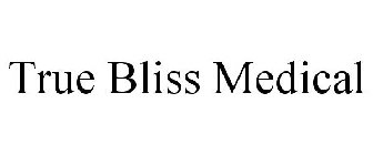 TRUE BLISS MEDICAL