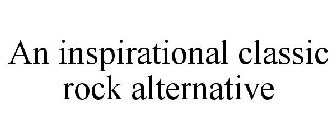 AN INSPIRATIONAL CLASSIC ROCK ALTERNATIVE