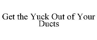GET THE YUCK OUT OF YOUR DUCTS