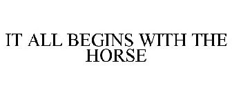 IT ALL BEGINS WITH THE HORSE