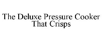 THE DELUXE PRESSURE COOKER THAT CRISPS
