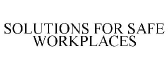 SOLUTIONS FOR SAFE WORKPLACES