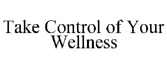 TAKE CONTROL OF YOUR WELLNESS