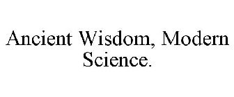 ANCIENT WISDOM, MODERN SCIENCE.