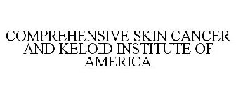 COMPREHENSIVE SKIN CANCER AND KELOID INSTITUTE OF AMERICA