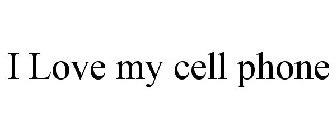 I LOVE MY CELL PHONE
