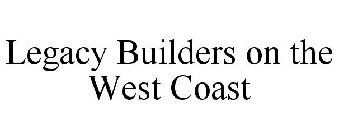 LEGACY BUILDERS ON THE WEST COAST
