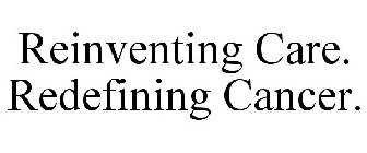 REINVENTING CARE. REDEFINING CANCER.