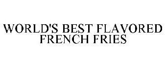 WORLD'S BEST FLAVORED FRENCH FRIES