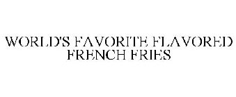 WORLD'S FAVORITE FLAVORED FRENCH FRIES