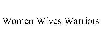 WOMEN WIVES WARRIORS
