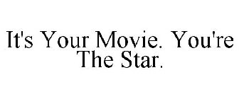 IT'S YOUR MOVIE, YOU'RE THE STAR
