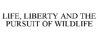 LIFE, LIBERTY AND THE PURSUIT OF WILDLIFE