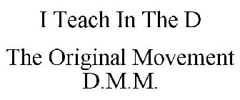 I TEACH IN THE D THE ORIGINAL MOVEMENT D.M.M.