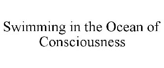 SWIMMING IN THE OCEAN OF CONSCIOUSNESS