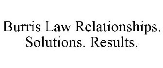 BURRIS LAW RELATIONSHIPS. SOLUTIONS. RESULTS.