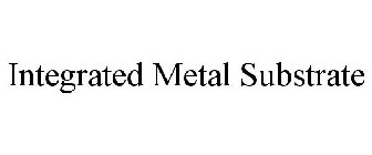 INTEGRATED METAL SUBSTRATE