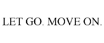 LET GO. MOVE ON.