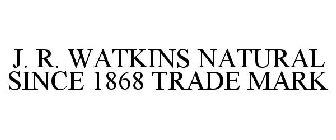 J. R. WATKINS NATURAL SINCE 1868 TRADE MARK