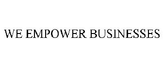 WE EMPOWER BUSINESSES
