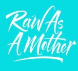 RAW AS A MOTHER