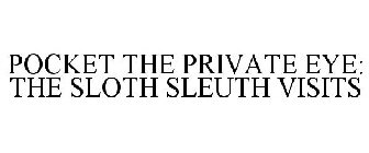 POCKET THE PRIVATE EYE: THE SLOTH SLEUTH VISITS