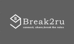 B BREAK2RU CONNECT, SHARE, BREAK THE RULES