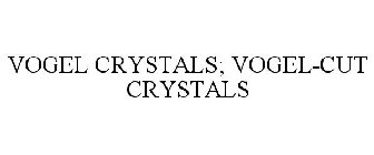 VOGEL CRYSTALS; VOGEL-CUT CRYSTALS