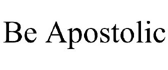 BE APOSTOLIC