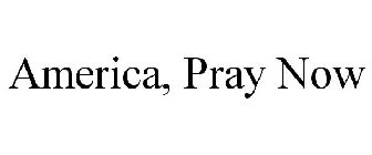 AMERICA, PRAY NOW