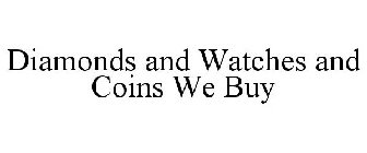 DIAMONDS AND WATCHES AND COINS WE BUY