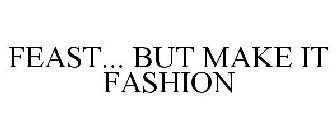 FEAST... BUT MAKE IT FASHION