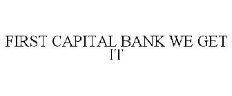 FIRST CAPITAL BANK WE GET IT