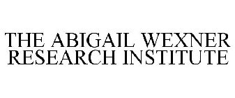 THE ABIGAIL WEXNER RESEARCH INSTITUTE