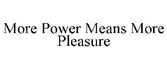 MORE POWER MEANS MORE PLEASURE