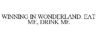 WINNING IN WONDERLAND: EAT ME, DRINK ME