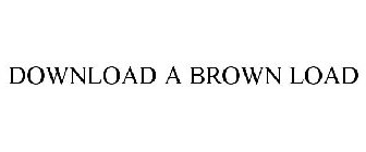 DOWNLOAD A BROWN LOAD