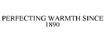 PERFECTING WARMTH SINCE 1890