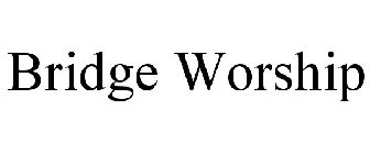 BRIDGE WORSHIP