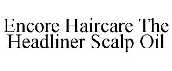 ENCORE HAIRCARE THE HEADLINER SCALP OIL