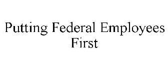 PUTTING FEDERAL EMPLOYEES FIRST