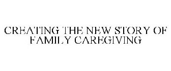 CREATING THE NEW STORY OF FAMILY CAREGIVING
