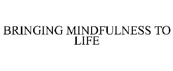 BRINGING MINDFULNESS TO LIFE