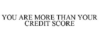 YOU ARE MORE THAN YOUR CREDIT SCORE